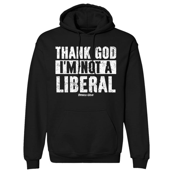 Thank God I'm Not A Liberal Hoodie